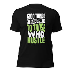 Good Things Happen to Those Who Hustle t-shirt