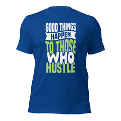 Good Things Happen to Those Who Hustle t-shirt