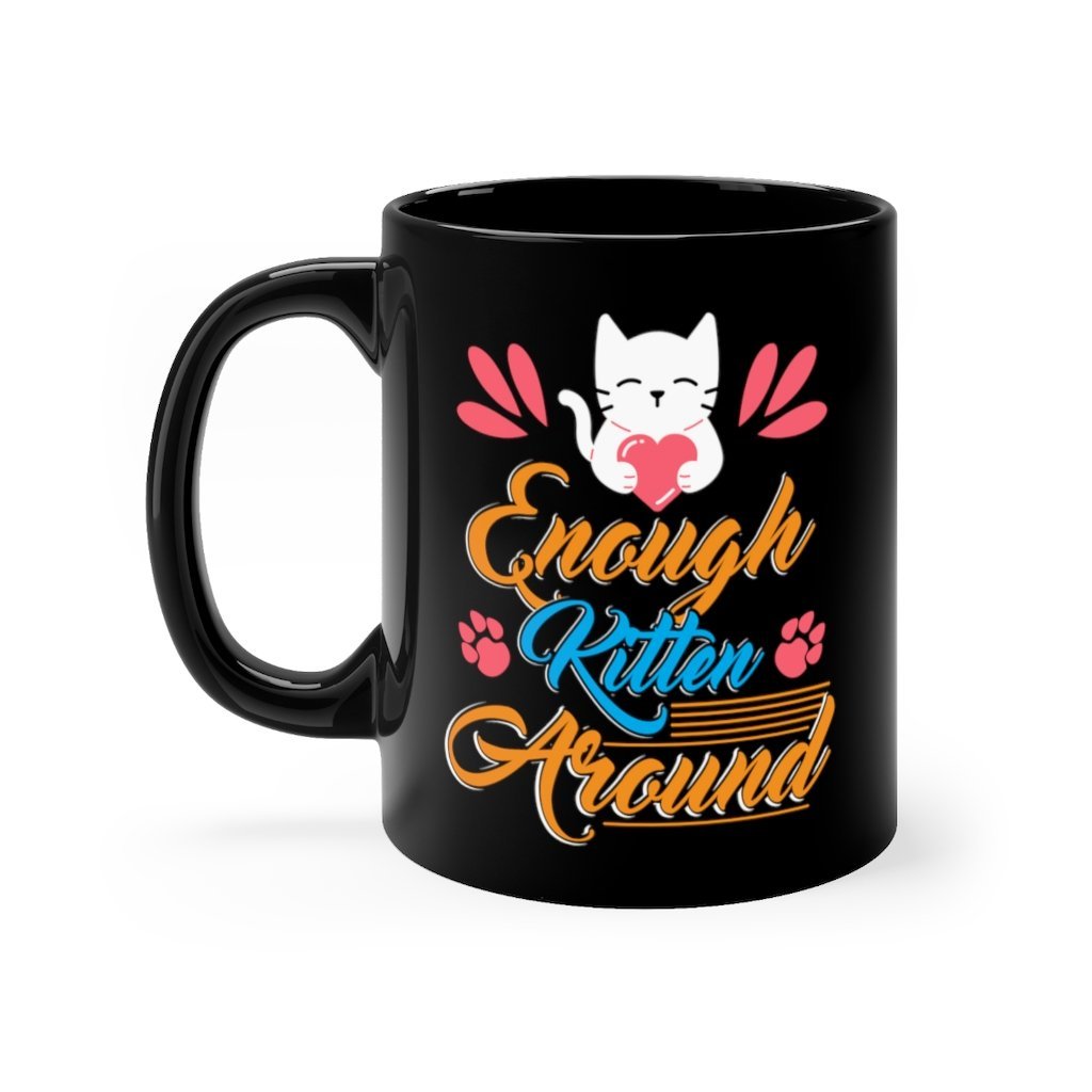 Enough Kitten Around Black Mug 11oz Printify