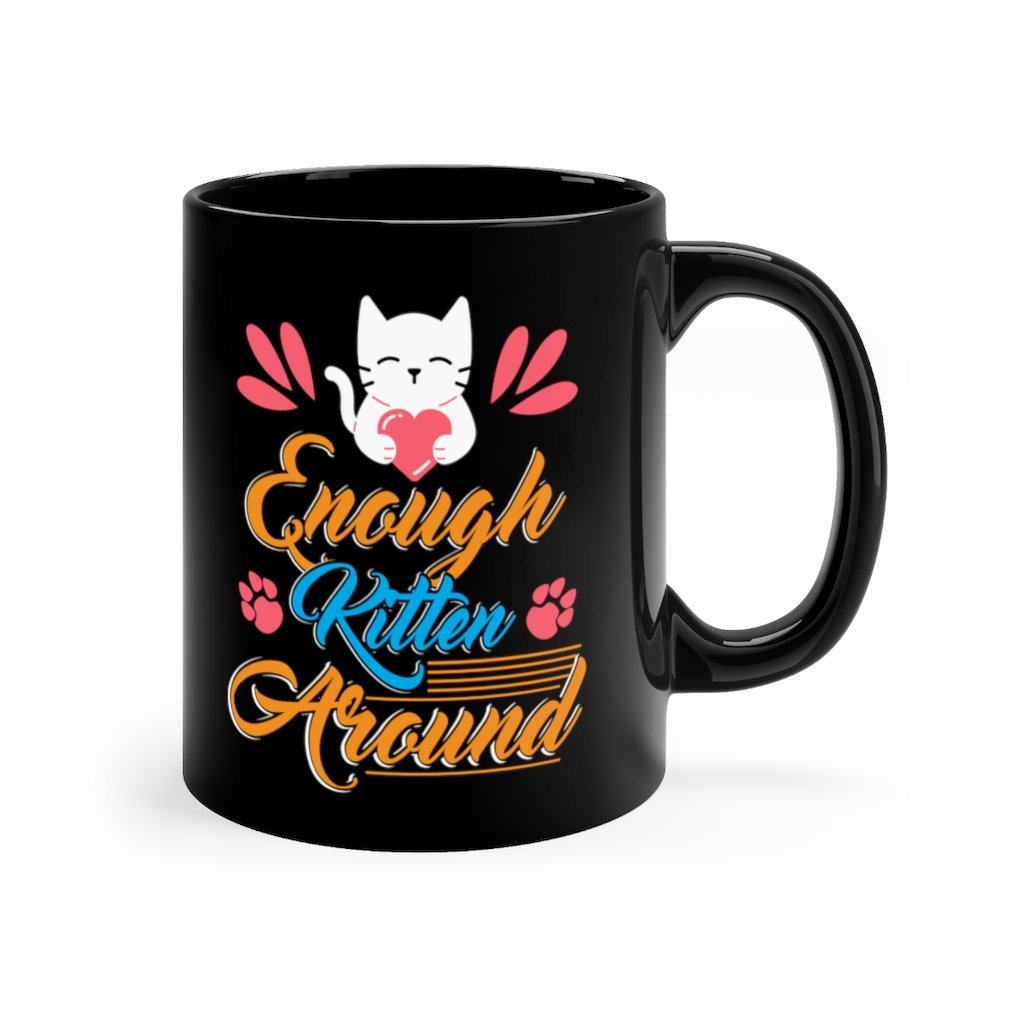 Enough Kitten Around Black Mug 11oz Printify