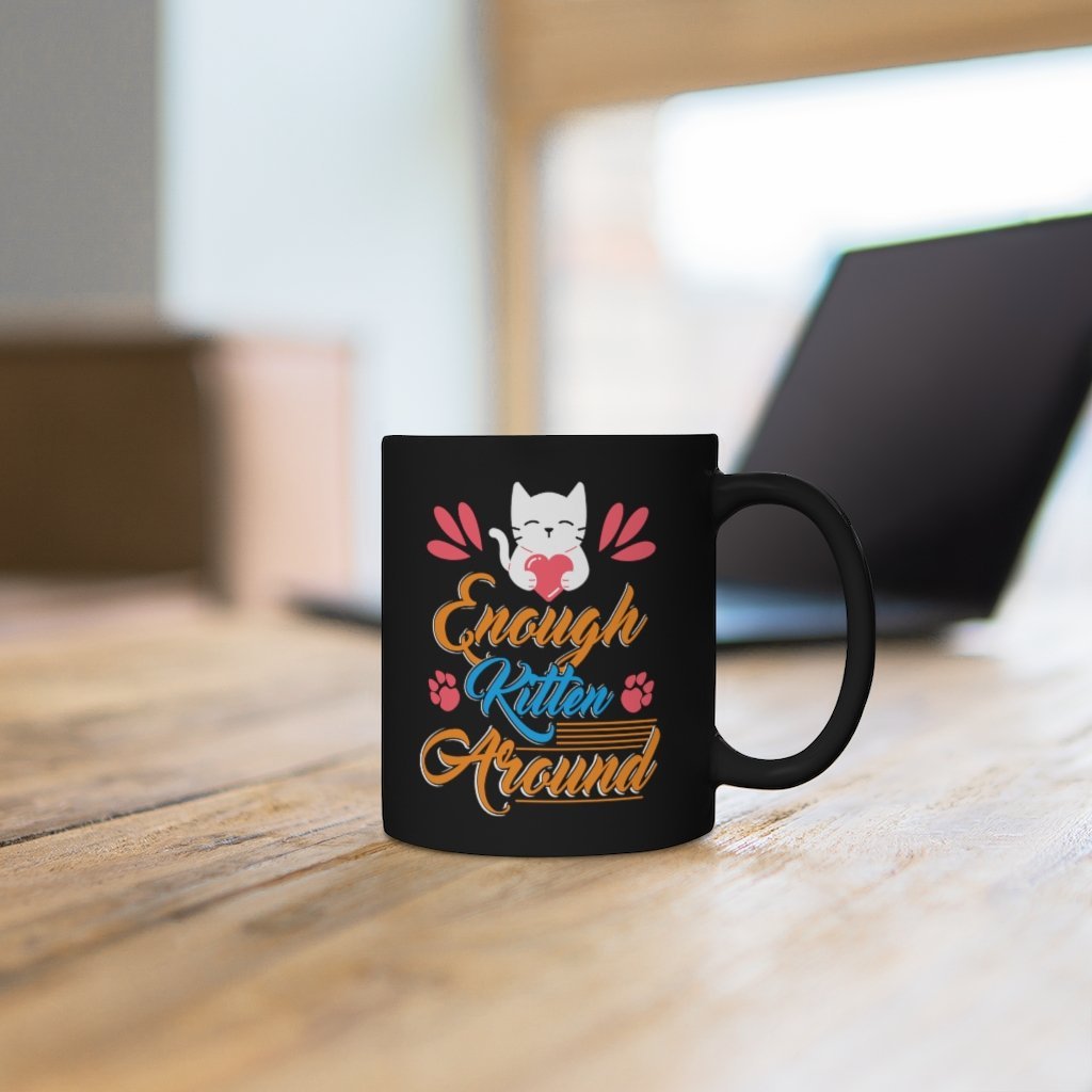 Enough Kitten Around Black Mug 11oz Printify