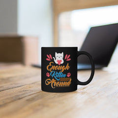 Enough Kitten Around Black Mug 11oz Printify