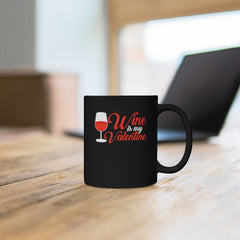 Wine Is My Valentine | Valentine's Day| Love Black Mug 11oz