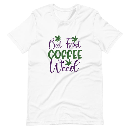 But-First-Coffee-Weed-Unisex t-shirt